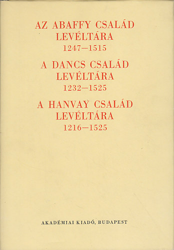Az Abaffy csal�d lev�lt�ra (1247-1515); A Dancs csal�d lev�lt�ra (1232-1525); A Hanvay csal�d lev�lt�ra (1216-1525)