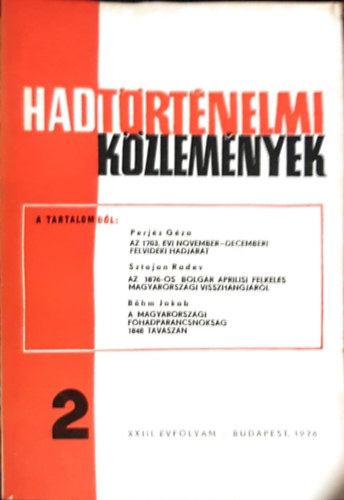 Hadt�rt�nelmi k�zlem�nyek XXIII. �vfolyam 2. sz�m - Az 1703. �vi november-decemberi felvid�ki hadj�rat, Az 1876-os bolg�r �prilisi felkel�s magyarorsz�gi visszhangj�r�l, A magyarorsz�gi f�hadparancsnoks�g 1848 tavasz�n