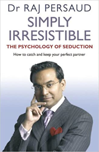 Dr. Raj Persaud - Simply Irresistible - The Psychology Of Seduction