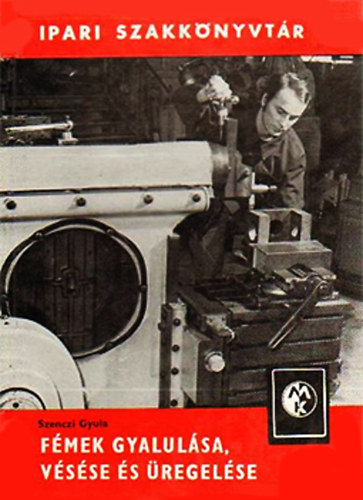 Szenczi Gyula - F�mek gyalul�sa, v�s�se �s �regel�se