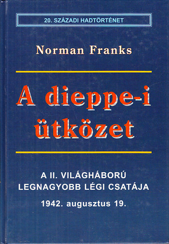 Norman Franks - A dieppe-i tkzet - A II. vilghbor legnagyobb lgi csatja (20. szzadi hadtrtnet)