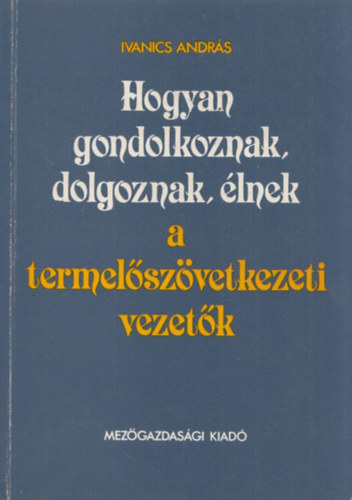 Hogyan gondolkoznak, dolgoznak, �lnek a termel�sz�vetkezeti vezet�k