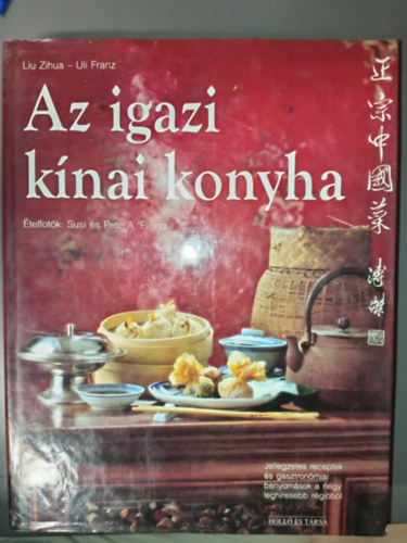 Az igazi knai konyha - Jellegzetes receptek s gasztronmiai benyomsok a ngy leghresebb rgibl