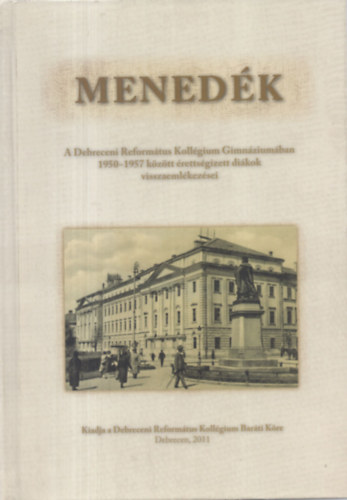 Menedk - A Debreceni Reformtus Kollgium Gimnziumban 1950-1957 kztt rettsgizett dikok visszaemlkezsei