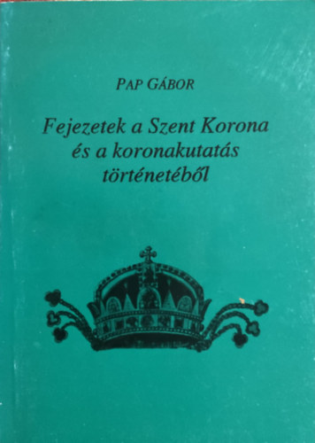 Fejezetek a Szent Korona s a koronakutats trtnetbl