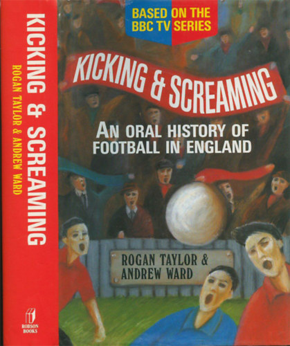 Rogan Taylor - Andrew Ward - Kicking and screaming: An oral history of football in England