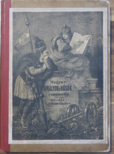 Hohenauer Igncz  (szerk.) - Magyar kirlyok s hsk csarnoka - regnyes jelenetekkel. Els knyv.