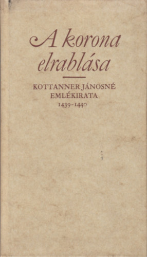 A korona elrablsa (Kottaner Jnosn emlkirata - 1439-1440)