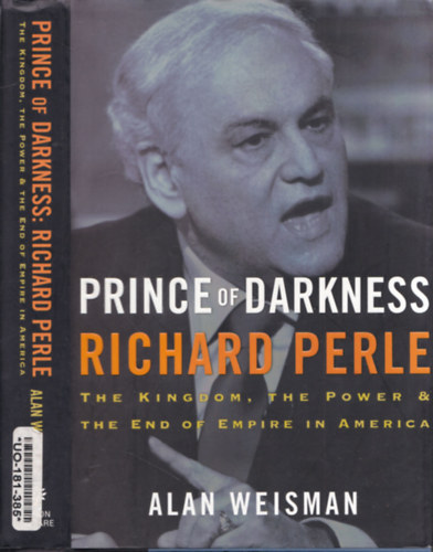 Prince of Darkness: Richard Perle (The Kingdom, the Power & the End of Empire in America)