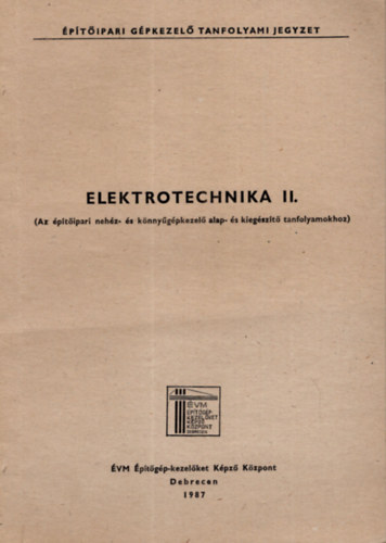 Eletrotechnika I- II. k�tet ( Az �p�t�ipari neh�z- �s k�nny�g�pkezel� alaptanfolyamokhoz )
