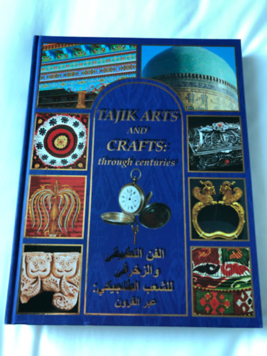 Ismeretlen Szerz� - Tajik Arts and Crafts: Through Centuries - Illustrated Hardcover Book (Bilingual English-Arabic Edition)