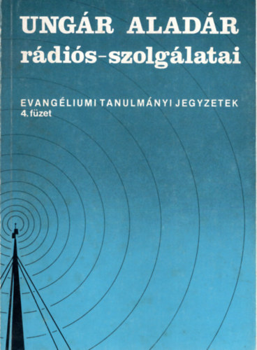 Ungr Aladr rdis-szolglatai - Evangliumi tanulmnyi jegyzetek 4. fzet