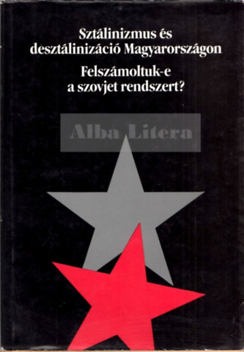 Sztlinizmus s desztlinizci Magyarorszgon - Felszmoltuk-e a szovjet rendszert? (Politikai tanulmnyok)