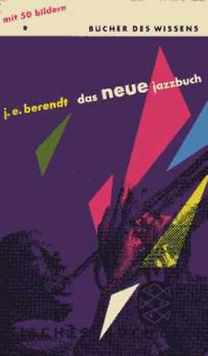 Joachim Ernst Berendt - Das neue Jazzbuch. Entwicklung und Bedeutung der Jazzmusik