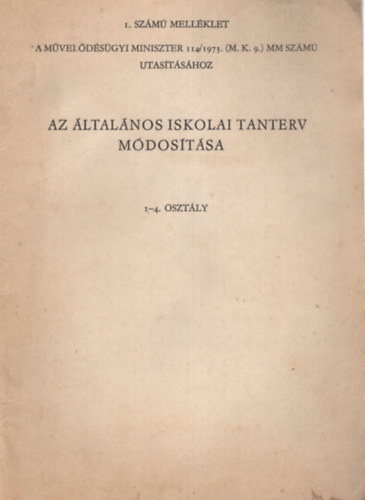 Az ltalnos iskolai tanterv mdostsa 1-4. osztly ( 1. szm mellklet a Mveldsgyi Miniszter 114/1973. (M. K. 9. ) MM szm utastshoz )