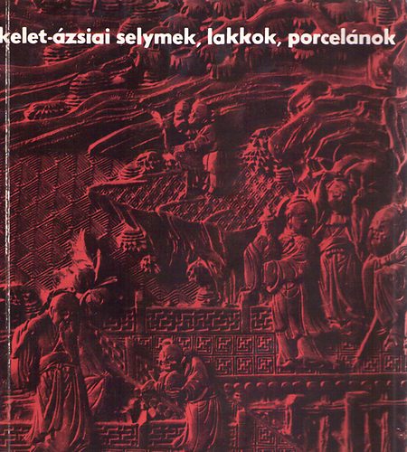 Kelet-zsiai selymek, lakkok, porcelnok a XI. szzadtl napjainkig