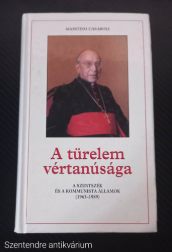 Agostino Casaroli - A trelem vrtansga A SZENTSZK S A KOMMUNISTA LLAMOK (1963-1989) (Sajt kppel, Szent. antikv.)