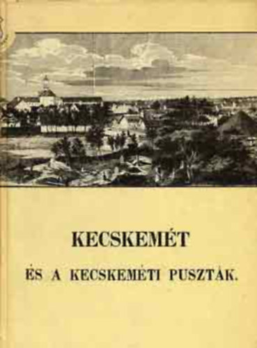 Smegi Gyrgy  (szerk.) - Kecskemt s a kecskemti pusztk (reprint, szmozott)