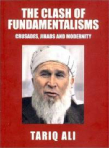 Tariq Ali - The Clash of Fundamentalisms - Crusades, Jihads and Modernity