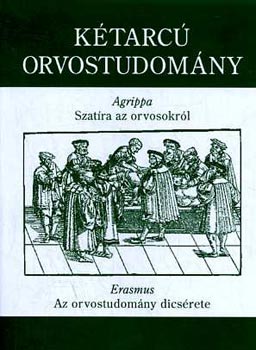 Ktarc orvostudomny: Agrippa: Szatra az orvosokrl / Erasmus: Az orvostudomny dicsrete