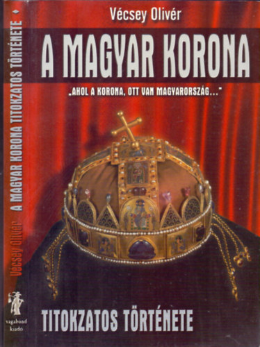 Vcsey Olivr - A Magyar korona titokzatos trtnete ("Ahol a korona, ott van Magyarorszg...")