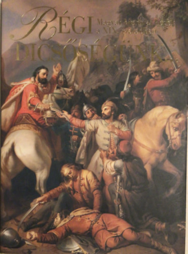 Rgi dicssgnk (magyar histriai kpek a XIX. szzadban)