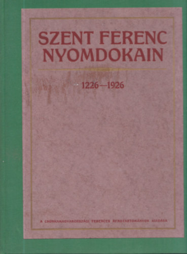 Szent Ferenc nyomdokain 1226-1926