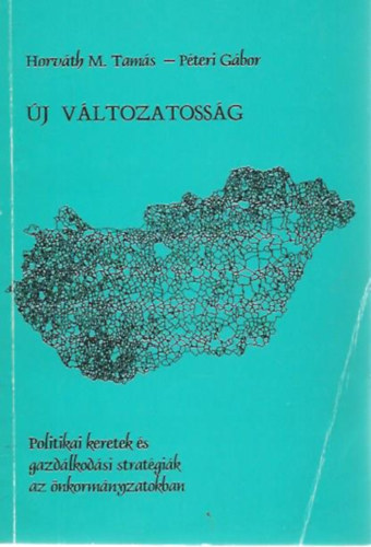 Horv�th M. Tam�s; P�teri G�bor - �j v�ltozatoss�g  - Politikai keretek �s gazd�lkod�si strat�gi�k az �nkorm�nyzatokban