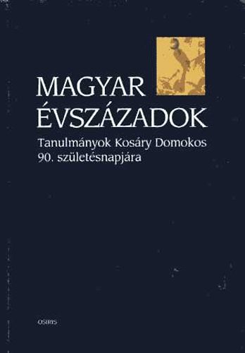Magyar vszzadok (tanulmnyok kosry Domokos 90. szletsnapjra)