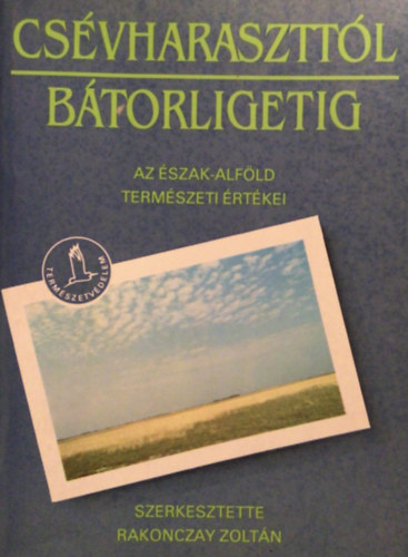Cs�vharasztt�l B�torligetig (Az �szak-Alf�ld term�szeti �rt�kei)