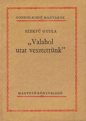 Szekf Gyula - "Valahol utat vesztettnk" (Gondolkod magyarok)