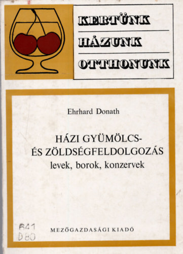 Ehrhard Donath - Hzi gymlcs- s zldsgfeldolgozs - levek, borok, konzervek (Kertnk,hzunk,otthonunk)