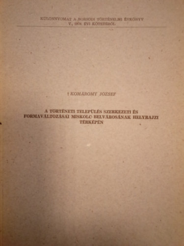A trtneti telepls szerkezeti s formavltozsai Miskolc belvrosnak helyrajzi trkpn ( Klnnyomat a Borsodi Trtnelmi vknyv V., 1976. vi ktetbl