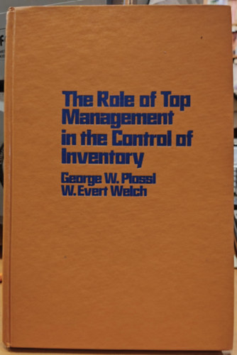 W. Evert Welch George W.  Plossl (William) - The Role of Top Management in the Control of Inventory (A fels vezets szerepe a kszlet ellenrzsben)(Reston Publishing Company, Inc.)