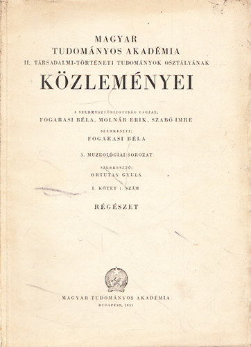 Fogarasi Béla (szerk.) - Magyar Tudományos Akadémia II. Társadalmi-történeti Tudományok Osztályának közleményei I. kötet/1. szám - Régészet