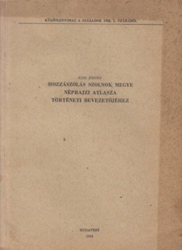 Hozz�sz�l�s szolnok megye n�prajzi atlasza t�rt�neti bevezet�j�hez - (K�l�nlenyomat a sz�zadok 1982. 1. sz�m�b�l)