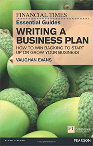 Vaughan Evans - Financial Times Essential Guides - Writing A Business Plan - How To Win Backing To Start Up Or Grow Your Business
