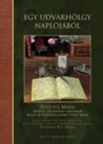 Egy udvarh�lgy napl�j�b�l - Festetics M�ria gr�fn�, udvarh�lgy napl�j�nak Bud�n �s G�d�ll�n pap�rra vetett r�szei