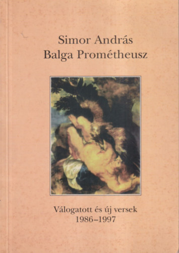 Simor Andrs - Balga Promtheusz (dediklt)- Vlogatott s j versek 1986-1997.