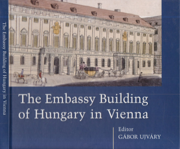 Ujv�ry G�bor  (szerk.) - The Embassy Building of Hungary in Vienna