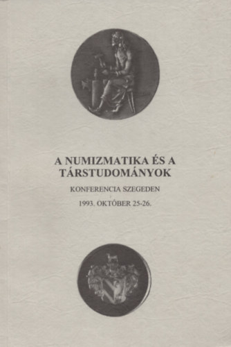 A numizmatika s a trstudomnyok - Konferencia Szegeden - 1993. oktber 25-26.