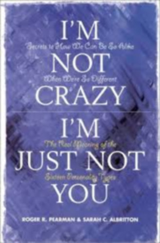 I'm Not Crazy, I'm Just Not You: The Real Meaning of the Sixteen Personality Types (A tizenhat szemlyisgtpus valdi jelentse)