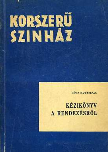 L�on Moussinac - K�zik�nyv a rendez�sr�l (korszer� sz�nh�z)