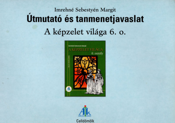 Imrehné Sebestyén Margit - Útmutató és tanmenetjavaslat A képzelet világa 6. o.