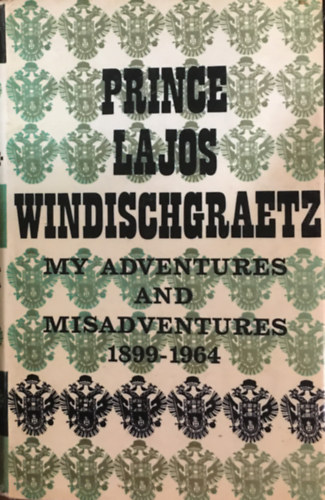 Prince Lajos Windischgraetz - Prince Lajos Windischegraetz: My Adventures and Misadventures 1899-1964