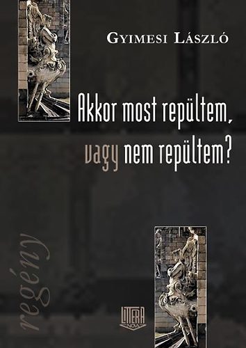 Gyimesi Lszl - Akkor most repltem, vagy nem repltem?