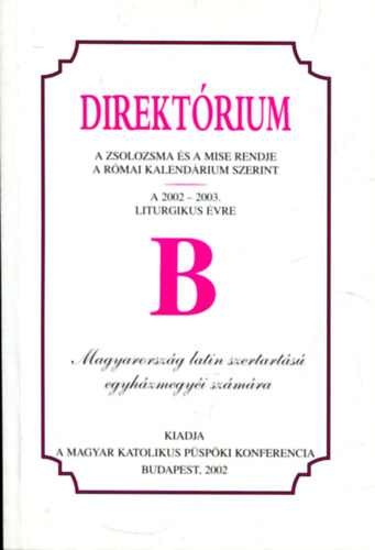 Direktrium - A zsolozsma s a mise rendje a rmai kalendrium szerint (2002-2003 liturgikus vre "B")