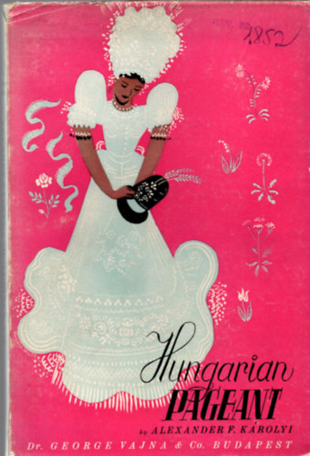 Hungarian Pageant. Life, Customs and Art of the Hungarian Peasantry