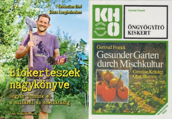Sebastian Ehrl Gertrud Franck - 2 db biokertsz knyv: ngygyt kiskert + Biokertszek nagyknyve - Hogyan jussunk el a nullrl az nelltsig