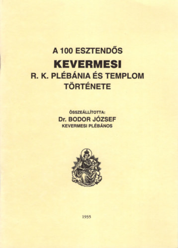 Dr. Bodor Jzsef - A 100 esztends kevermesi R. K. plbnia s templom trtnete